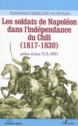 Les soldats de Napoléon dans l'indépendance du Chili : 1817-1830 - Fernando Berguno Hurtado