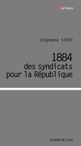 1884, des syndicats pour la République - Stéphane Sirot