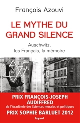 Le mythe du grand silence : Auschwitz, les Français, la mémoire - François Azouvi