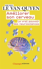 Améliorer son cerveau : le vrai pouvoir des neurosciences - Michel Le Van Quyen