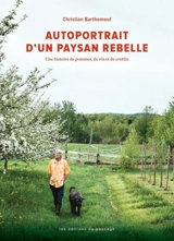 Autoportrait d'un paysan rebelle : une histoire de pommes, de vin et de crottin - Christian Barthomeuf