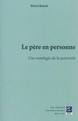 Le père en personne : une ontologie de la paternité - Pierre Benoit