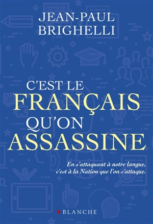 C'est le français qu'on assassine : essai - Jean-Paul Brighelli