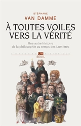 A toutes voiles vers la vérité : une autre histoire de la philosophie au temps des Lumières - Stéphane Van Damme