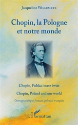 Chopin, la Pologne et notre monde. Chopin, Polska i nasz swiat. Chopin, Poland and our world - Jacqueline Willemetz