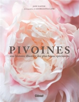 Pivoines : une histoire illustrée des plus beaux spécimens - Jane Eastoe