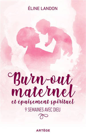 Burn-out maternel et épuisement spirituel : 9 semaines avec Dieu - Eline Landon