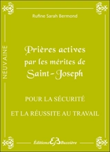 Prières actives pour trouver la sécurité, l'épanouissement & la réussite au travail (stabiliser ou trouver son emploi, avoir une promotion) : en neuvaine : par les mérites de saint Joseph - Rufine Sarah Bermond