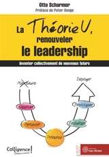La théorie U, renouveler le leadership : inventer collectivement de nouveaux futurs - Claus Otto Scharmer
