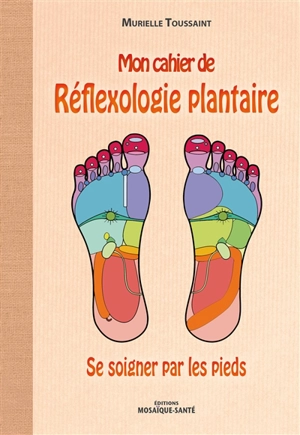 Mon cahier de réflexologie plantaire : se soigner par les pieds - Murielle Toussaint