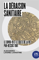 La déraison sanitaire : le Covid-19 et le culte de la vie par-dessus tout - Alexandra Laignel-Lavastine