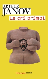 Le cri primal : thérapie primale, traitement pour la guérison de la névrose - Arthur Janov
