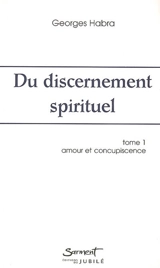Du discernement spirituel. Vol. 1. Amour et concupiscence - Georges Habra