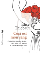 Ceci est mon sang : petite histoire des règles, de celles qui les ont et de ceux qui les font - Elise Thiébaut