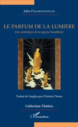 Le parfum de la lumière : une anthologie de la sagesse bouddhiste - John Paraskevopoulos