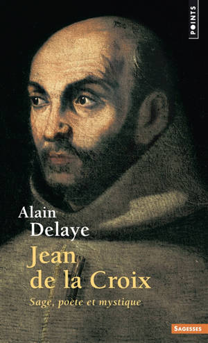 Jean de la Croix : sage, poète et mystique - Alain Delaye
