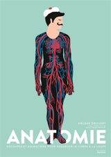 Anatomie : découpes et animations pour regarder le corps à la loupe - Hélène Druvert