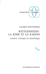Wittgenstein : la rime et la raison : science, éthique et esthétique - Jacques Bouveresse