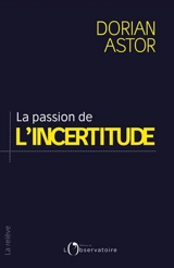 La passion de l'incertitude - Dorian Astor