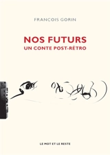 Nos futurs : un conte post-rétro - François Gorin