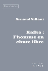 Kafka : l'homme en chute libre - Arnaud Villani