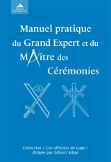 Manuel pratique du Grand Expert et du Maître des cérémonies ou De l'exécution correcte des rituels aux trois degrés - Gilbert Alban
