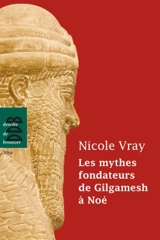 Les mythes fondateurs de Gilgamesh à Noé - Nicole Vray
