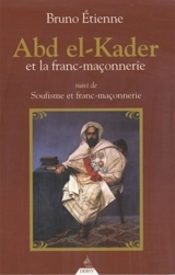 Abd el-Kader et la franc-maçonnerie. Soufisme et franc-maçonnerie - Bruno Etienne