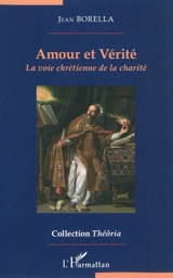 Amoud et vérité : la voie chrétienne de la charité - Jean Borella