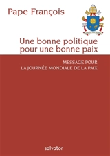 Une bonne politique pour une bonne paix : message pour la journée mondiale de la paix - François