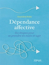 Dépendance affective : six étapes pour se prendre en main et agir - Geneviève Krebs