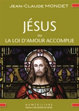 Jésus ou La loi d'amour accomplie - Jean-Claude Mondet
