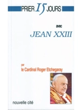 Prier 15 jours avec Jean XXIII - Roger Etchegaray