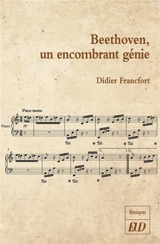 Beethoven, un encombrant génie - Didier Francfort