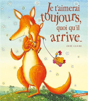 Je t'aimerai toujours, quoi qu'il arrive... - Debi Gliori