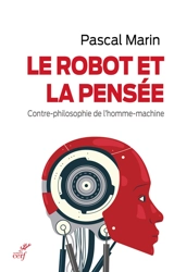 Le robot et la pensée : contre-philosophie de l'homme-machine - Pascal Marin