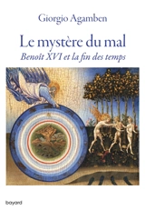 Le mystère du mal : Benoît XVI et la fin des temps - Giorgio Agamben