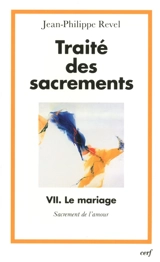 Traité des sacrements. Vol. 7. Le mariage : sacrement de l'amour - Jean-Philippe Revel
