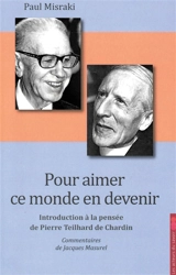 Pour aimer ce monde en devenir : introduction à la pensée de Pierre Teilhard de Chardin - Paul Misraki