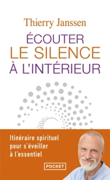 Ecouter le silence à l'intérieur : itinéraire spirituel pour s'éveiller à l'essentiel - Thierry Janssen