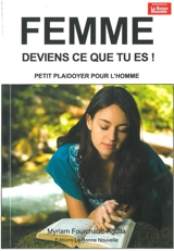 Femme deviens ce que tu es ! : petit plaidoyer pour l'homme - Myriam Fourchaud