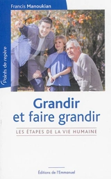 Grandir et faire grandir : les étapes de la vie humaine - Francis Manoukian