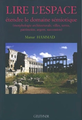 Lire l'espace : étendre le domaine sémiotique : morphologie architecturale, villes, terres, patrimoine, argent, succession - Manar Hammad