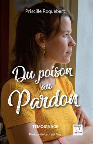 Du poison au pardon : témoignage - Priscille Roquebert