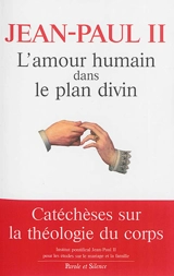 L'Amour humain dans le plan divin : la rédemption du corps et la sacramentalité du mariage dans les catéchèses du mercredi (1979-1984) - Jean-Paul 2