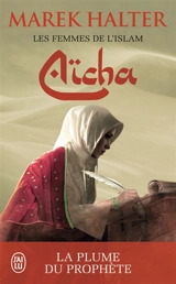Les femmes de l'islam. Vol. 3. Aïcha : la plume du prophète - Marek Halter