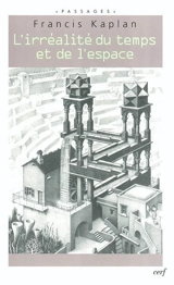 L'irréalité du temps et de l'espace : réflexions philosophiques sur ce que nous disent la science et la psychologie sur le temps et l'espace - Francis Kaplan