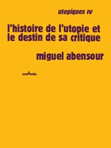 Utopiques. Vol. 4. L'histoire de l'utopie et le destin de sa critique - Miguel Abensour