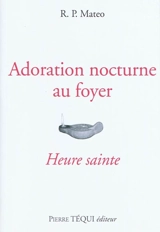 Adoration nocturne au foyer : heure sainte - Mateo Crawley-Boevey