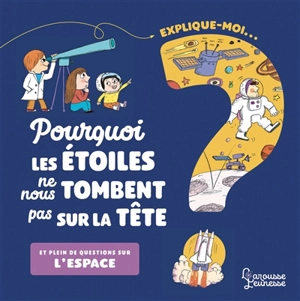 Explique-moi... Pourquoi les étoiles ne nous tombent pas sur la tête ? : et plein de questions sur l'espace - Sophie de Mullenheim